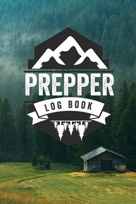 Prepper Log Book: Survival and Prep Notebook For Food Inventory, Gear And Supplies, Off-Grid Living, Survivalist Checklist And Preparati