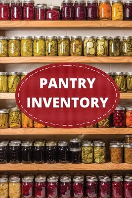 Pantry Inventory Log Book: Record And Track Food Inventory For Dry Goods, Freezer, Refrigerator And Grocery Items, Pantry Supply Log, Prepper Foo