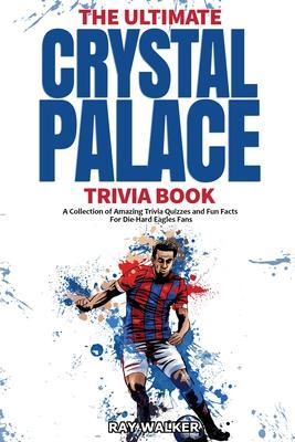 The Ultimate Crystal Palace FC Trivia Book: A Collection of Amazing Trivia Quizzes and Fun Facts for Die-Hard Eagles Fans! Subscription