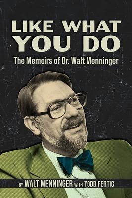 Like What You Do: The Memoirs of Dr. Walt Menninger