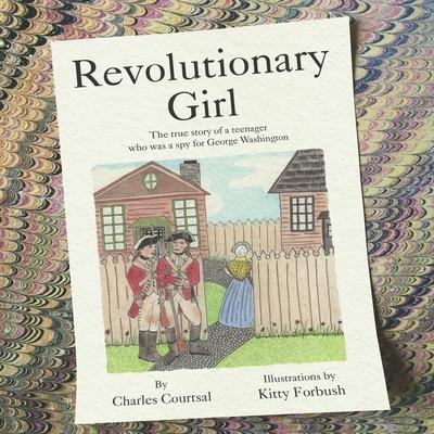 Revolutionary Girl: The true story of a teenager who was a spy for George Washington