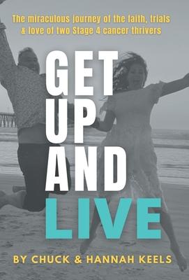 Get Up and Live: The miraculous journey of the faith, trials and love of two Stage 4 cancer thrivers