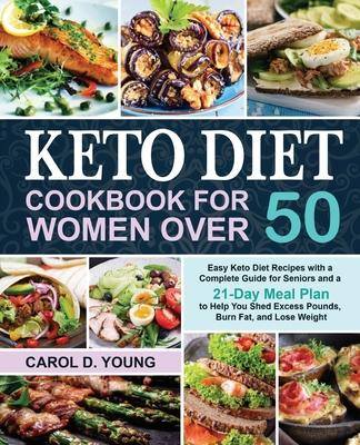 Keto Diet Cookbook for Women Over 50: Easy Keto Diet Recipes with a Complete Guide for Seniors and a 21-Day Meal Plan to Help You Shed Excess Pounds,