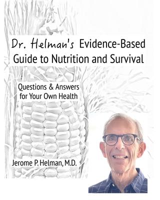 Dr. Helman's Evidence-Based Guide to Nutrition and Survival: Questions & Answers for Your Own Health