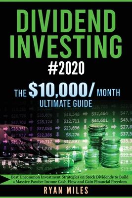 Dividend Investing #2020: Best Uncommon Investment Strategies on Stock Dividends to Build a Massive Passive Income Cash-Flow and Gain Financial