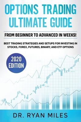 Options Trading Ultimate Guide: From Beginners to Advance in weeks! Best Trading Strategies and Setups for Investing in Stocks, Forex, Futures, Binary