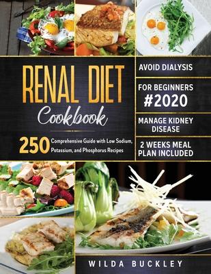 Renal Diet Cookbook for Beginners #2020: Comprehensive Guide with 250 Low Sodium, Potassium, and Phosphorus Recipes to Manage Kidney Disease and Avoid