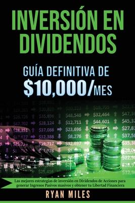 INVERSIN EN DIVIDENDOS La gua definitiva de $10.000/mes Las mejores estrategias de inversin en dividendos de acciones para generar ingresos pasivos