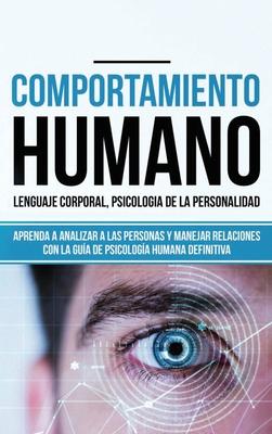 Comportamiento humano, Lenguaje corporal, Psicologa de la Personalidad: Aprenda a Analizar a las Personas y Manejar Relaciones con la Gua de Psicolo