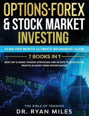 Options, Forex & Stock Market Investing 7 BOOKS IN 1: 10,000 per month Ultimate Beginners Guide Best Day & Swing Trading Strategies and Setups to make