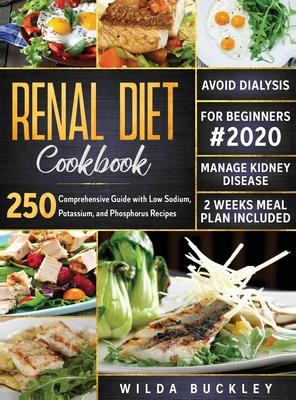 Renal Diet Cookbook for Beginners #2020: Comprehensive Guide with 250 Low Sodium, Potassium, and Phosphorus Recipes to Manage Kidney Disease and Avoid