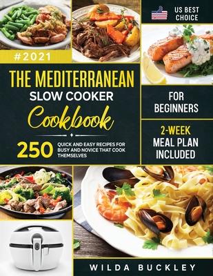 The Mediterranean Slow Cooker Cookbook for Beginners: 250 Quick & Easy Recipes for Busy and Novice that Cook Themselves 2-Week Meal Plan Included: 250