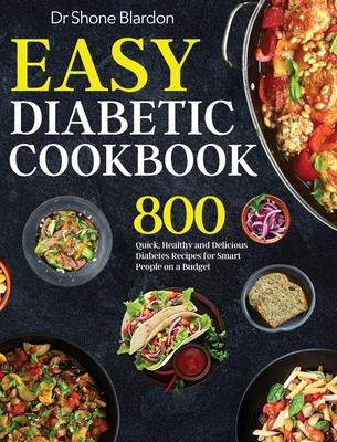 Easy Diabetic Cookbook: 800 Quick, Healthy and Delicious Diabetes Recipes for Smart People on a Budget