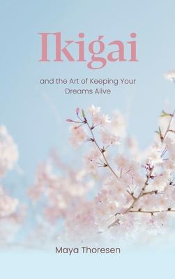 Ikigai: and the Art of Keeping Your Dreams Alive