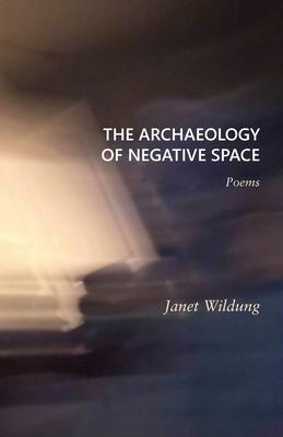 The Archaeology of Negative Space: Poems