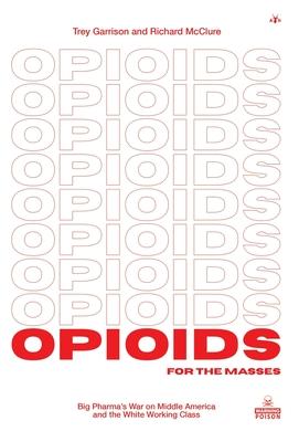 Opioids for the Masses: Big Pharma's War on Middle America and the White Working Class