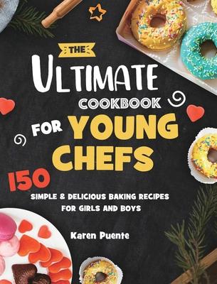 The Ultimate Cookbook for Young Chefs: 150 Simple & Delicious Baking Recipes for Girls and Boys