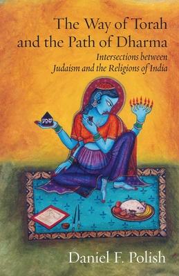 The Way of Torah and the Path of Dharma: Intersections between Judaism and the Religions of India