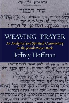 Weaving Prayer: An Analytical and Spiritual Commentary on the Jewish Prayer Book