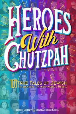 Heroes with Chutzpah: 101 True Tales of Jewish Trailblazers, Changemakers & Rebels