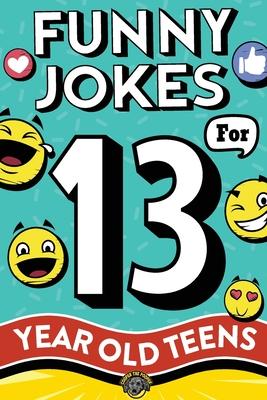 Funny Jokes for 13 Year Old Teens: The Ultimate Q&A, One-Liner, Dad, Knock-Knock, Riddle, and Tongue Twister Collection! Hilarious and Silly Humor for