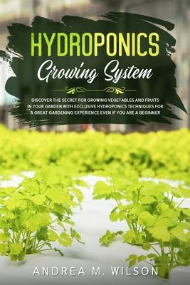 Hydroponics Growing System: Discover the secret for growing vegetables and fruits in your garden with exclusive hydroponics techniques for a great gar