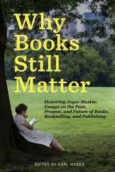 Why Books Still Matter: Honoring Joyce Meskis-Essays on the Past, Present, and Future of Books, Bookselling, and Publishing Subscription