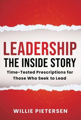 Leadership--The Inside Story: Time-Tested Prescriptions for Those Who Seek To Lead