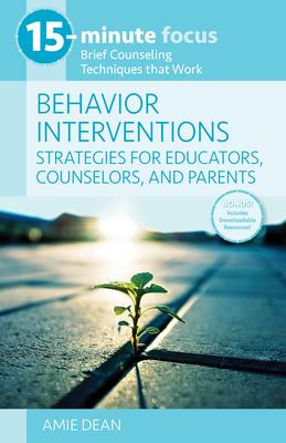 15-Minute Focus: Behavior Interventions: Strategies for Educators, Counselors, and Parents: Brief Counseling Techniques That Work