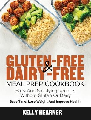 Gluten-Free Dairy-Free Meal Prep Cookbook: Easy and Satisfying Recipes without Gluten or Dairy Save Time, Lose Weight and Improve Health 30-Day Meal P