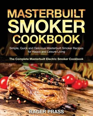 Masterbuilt Smoker Cookbook #2020: Simple, Quick and Delicious Masterbuilt Smoker Recipes for Happy and Leisure Living (The Complete Masterbuilt Elect