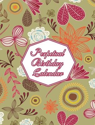 Perpetual Birthday Calendar: Floral Themed Hardcover Birthday Book Daily Monthly Organizer 8x10 Desk Diary For Birthdays, Special Days, Reminders A