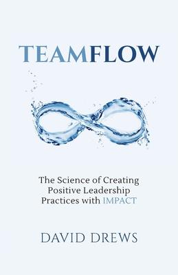 Teamflow: The Science of Creating Positive Leadership Practices with IMPACT