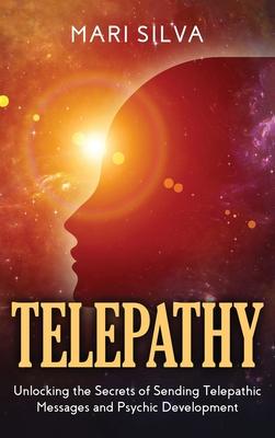 Telepathy: Unlocking the Secrets of Sending Telepathic Messages and Psychic Development