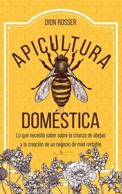 Apicultura domstica: Lo que necesita saber sobre la crianza de abejas y la creacin de un negocio de miel rentable