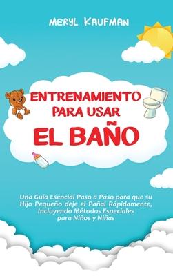 Entrenamiento para usar el bao: Una gua esencial paso a paso para que su hijo pequeo deje el paal rpidamente, incluyendo mtodos especiales para Subscription