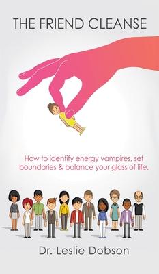 The Friend Cleanse: How to identify energy vampires, set boundaries & balance your glass of life