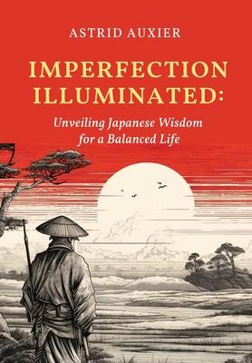 Imperfection Illuminated: Unveiling Japanese Wisdom for a Balanced Life