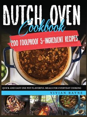 Dutch Oven Cookbook: 200 Foolproof 5-Ingredient Recipes. Quick and Easy One Pot Flavorful Meals for Everyday Cooking Subscription