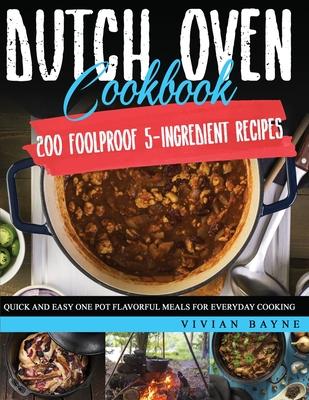 Dutch Oven Cookbook: 200 Foolproof 5-Ingredient Recipes. Quick and Easy One Pot Flavorful Meals for Everyday Cooking Subscription