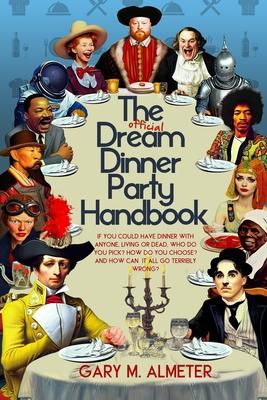 The Official Dream Dinner Party Handbook: If You Could Have Dinner with Anyone, Living or Dead, Who Do You Pick? How Do You Choose? and How Can It All Subscription