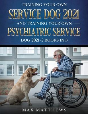 Training Your Own Service Dog AND Training Your Own Psychiatric Service Dog 2021: (2 Books IN 1)