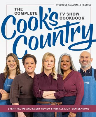 The Complete Cook's Country TV Show Cookbook: Every Recipe and Every Review from All Eighteen Seasons Includes Season 18 Subscription
