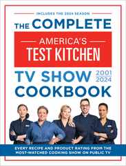 The Complete America's Test Kitchen TV Show Cookbook 2001-2024: Every Recipe and Product Rating from the Most-Watched Cooking Show on Public TV Subscription