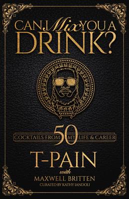 Can I Mix You a Drink?: Grammy Award-Winning T-Pain's Guide to Mixology - Classic Cocktail Book, Bartend Er Book, Bar Book, and Funny Anecdote