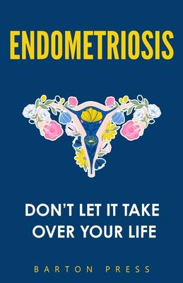 Endometriosis: Don't Let It Take Over Your Life