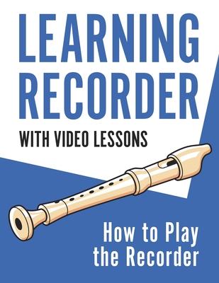 Learning Recorder: How to Play the Recorder 143 Pages (With Video Lessons)