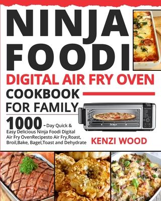 Ninja Foodi Digital Air Fry Oven Cookbook for Family: 1000-Day Quick & Easy Delicious Ninja Foodi Digital Air Fry Oven Recipes to Air Fry, Roast, Broi