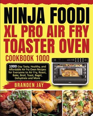 Ninja Foodi XL Pro Air Fry Toaster Oven Cookbook 1000: 1000-Day Tasty, Healthy, and Affordable Air Fry Oven Recipes for Everyone to Air Fry, Roast, Ba