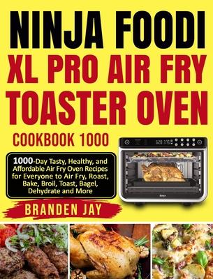 Ninja Foodi XL Pro Air Fry Toaster Oven Cookbook 1000: 1000-Day Tasty, Healthy, and Affordable Air Fry Oven Recipes for Everyone to Air Fry, Roast, Ba